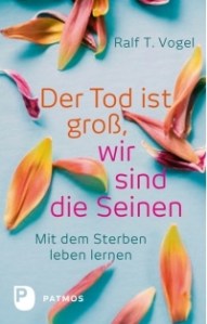 Der Tod ist groß, wir sind die Seinen – mit dem Sterben leben lernen